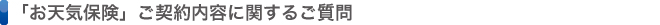 「お天気保険」ご契約内容に関するご質問